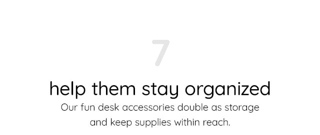 HELP THEM STAY ORGANIZED