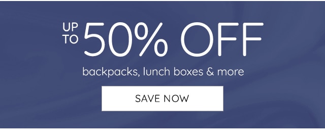 UP TO 50% OFF BACKPACKS, LUNCH BOXES & MORE