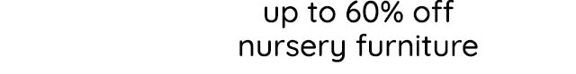 UP TO 60% OFF NURSER FURNITURE