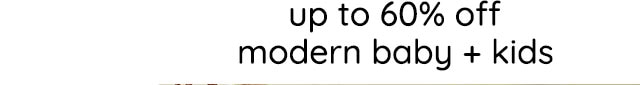 UP TO 60% OFF MODERN BABY + KIDS