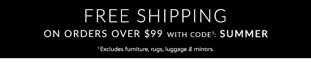 FREE SHIPPING ON ORDERS OVER $99 WITH CODE†: SUMMER
