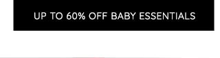 UP TO 60% OFF BABY ESSENTIALS