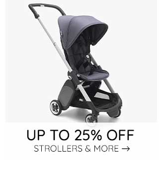 UP TO 25% OFF STROLLERS & MORE