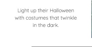 LIGHT UP THEIR HALLOWEEN WITH COSTUMES THAT TWINKLE IN THE DARK.