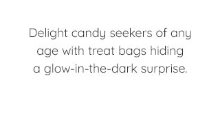 DELIGHT CANDY SEEKERS OF ANY AGE WITH TREART BAGS HIDING A GLOW-IN-THE-DARK SURPRISE.