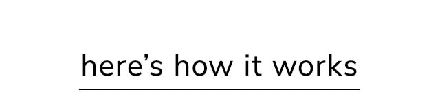HERES HOW IT WORKS