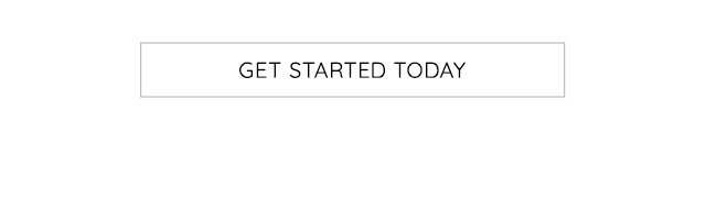 GET STARTED TODAY