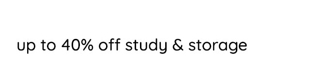 UP TO 40% OFF STUDY & STORAGE