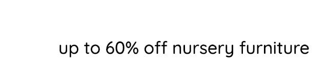UP TO 60% OFF NURSERY FURNITURE