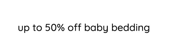UP TO 50% BABY BEDDING
