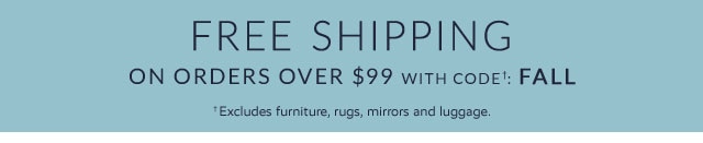 FREE SHIPPING ON ORDERS OVER $99 WITH CODEâ€ : FALL