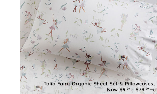TALIA FAIRY ORGANIC SHEET SET & PILLOWCASES, NOW $9.99 - $79.99