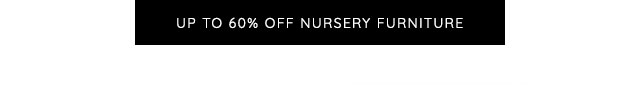 UP TO 60% OFF NURSERY FURNITURE