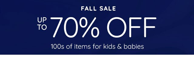 FALL SALE - UP TO 70% OFF 100s OF ITEMS FOR KIDS & BABIES