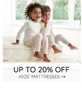 UP TO 20% OFF KIDS' MATTRESSES