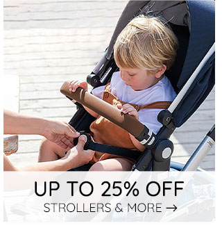 UP TO 25% OFF STROLLERS & MORE