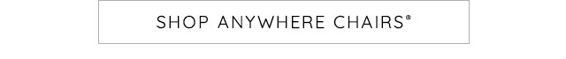 SHOP ANYWHERE CHAIRS®