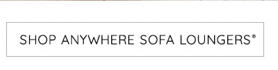 SHOP ANYWHERE SFA LOUNGERS®