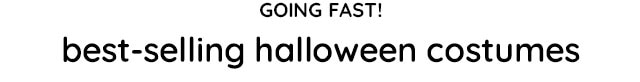 GOING FAST! BEST-SELLING HALLOWEEN COSTUMES