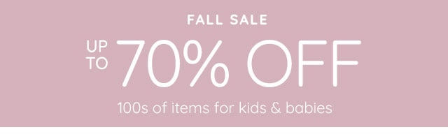 FALL SALE - UP TO 70% OFF 100s OF ITEMS FOR KIDS & BABIES