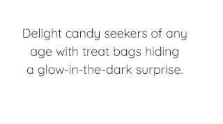 DELIGHT CANDY SEEKERS OF ANY AGE WITH TREAT BAGS HIDING A GLOW-IN-THE-DARK SURPRISE.