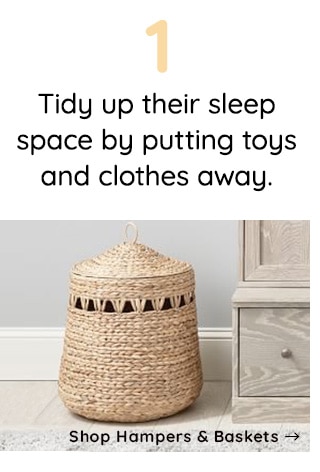 1 TIDY UP THEIR SLEEP SPACE BY PUTTING TOYS AND CLOTHES AWAY - SHOP HAMPERS AND BASKETS