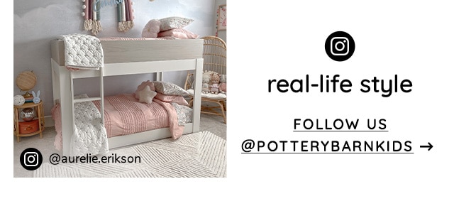 REAL-LIFE STYLE - FOLLOW US @POTTERYBARNKIDS