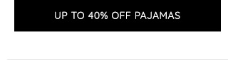 UP TO 40% OFF PAJAMAS