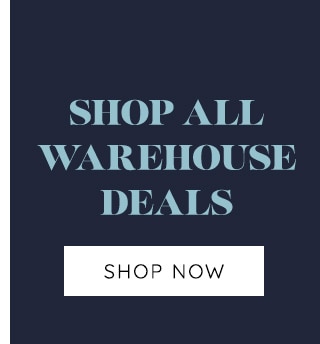 SHOP ALL WAREHOUSE DEALS – SHOP NOW