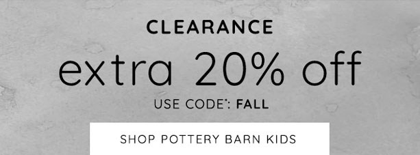 CLEARANCE - EXTRA 20% OFF - USE CODE: FALL - SHOP POTTERY BARN KIDS