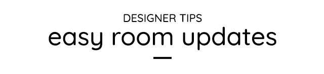 DESIGNER TIPS: EASY ROOM UPDATES