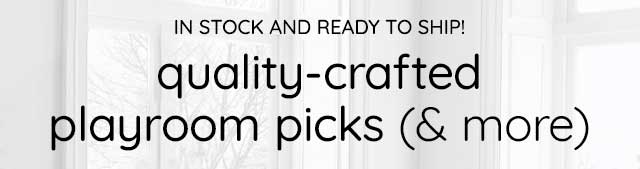 QUALITY-CRAFTED PLAYROOM PICKS