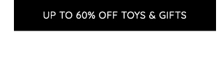 UP TO 60% OFF TOYS & GIFTS