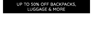 UP TO 50% OFF BACKPACKS, LUGGAGE & MORE