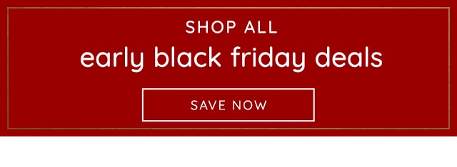 SHOP ALL EARLY BLACK FRIDAY DEALS