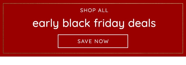 SHOP ALL EARLY BLACK FRIDAY DEALS