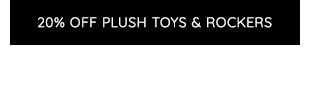 20% OFF PLUSH TOYS & ROCKERS