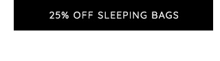 25% OFF SLEEPING BAGS