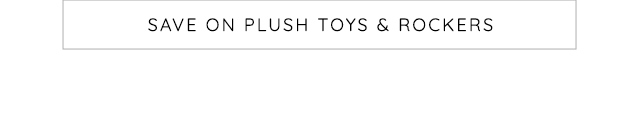 SAVE ON PLUSH TOYS & ROCKERS