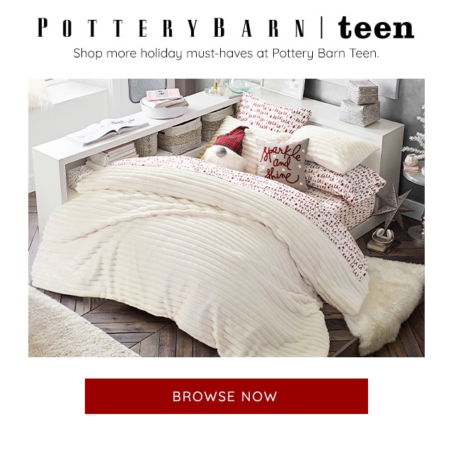 SHOP MORE HOLIDAY MUST-HAVES AT POTTERY BARN TEEN