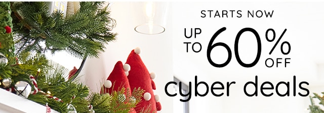 STARTS NOW - UP TO 60% OFF CYBER DEALS