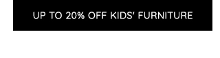 UP TO 20% OFF KIDS' FURNITURE