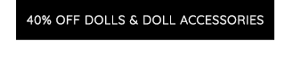 40% OFF DOLLS & DOLL ACCESSORIES