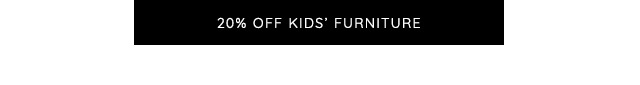 20% OFF KIDS' FURNITURE