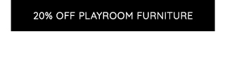 20% OFF PLAYROOM FURNITURE