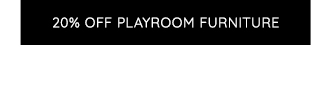 UP TO 20% OFF PLAYROOM FURNITURE