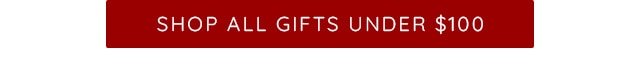 SHOP ALL GIFTS UNDER $100