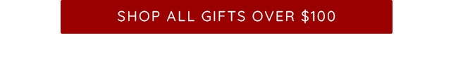 SHOP ALL GIFTS OVER $100