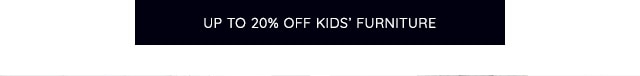 UP TO 20% OFF KIDS' FURNITURE