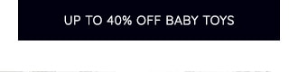 UP TO 40% OFF BABY TOYS